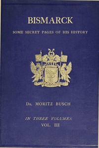 Bismarck: some secret pages of his history (Vol. 3 of 3), Moritz Busch